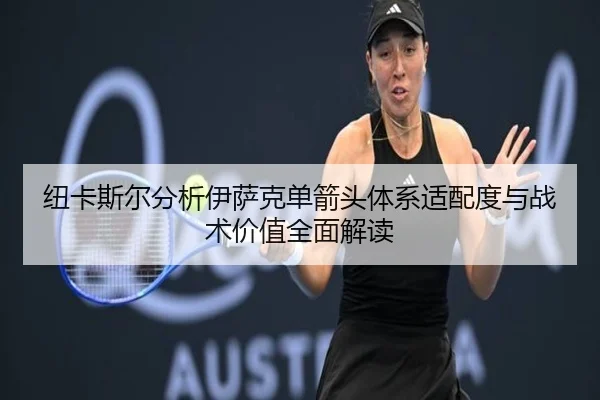 纽卡斯尔分析伊萨克单箭头体系适配度与战术价值全面解读